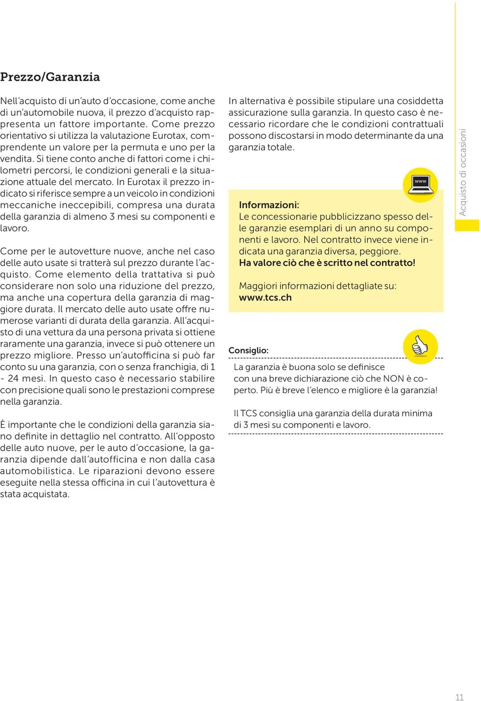 Si tiene conto anche di fattori come i chilometri percorsi, le condizioni generali e la situazione attuale del mercato.