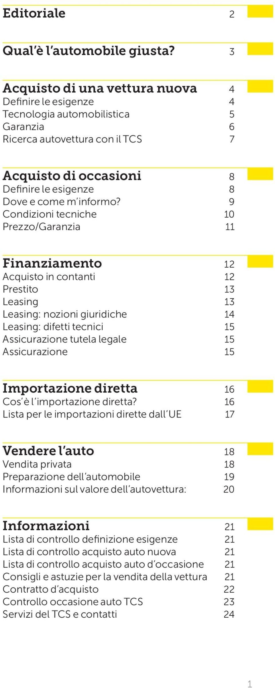 9 Condizioni tecniche 10 Prezzo/Garanzia 11 Finanziamento 12 Acquisto in contanti 12 Prestito 13 Leasing 13 Leasing: nozioni giuridiche 14 Leasing: difetti tecnici 15 Assicurazione tutela legale 15