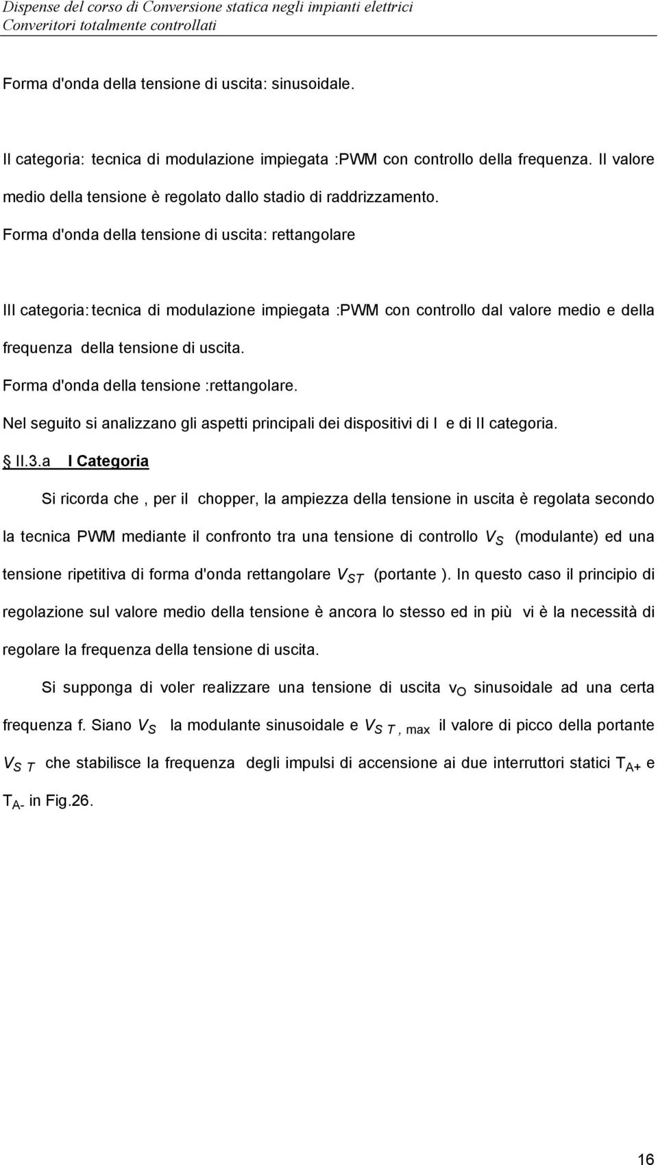 Forma d'onda della tensione di uscita: rettangolare III categoria: tecnica di modulazione impiegata :PWM con controllo dal valore medio e della frequenza della tensione di uscita.