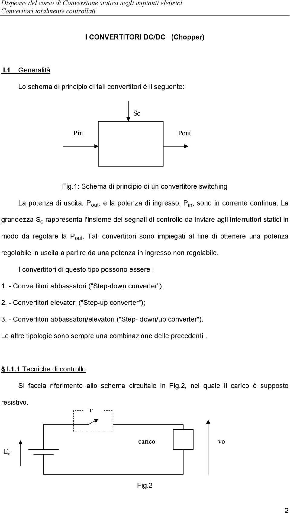 La grandezza S c rappresenta l'insieme dei segnali di controllo da inviare agli interruttori statici in modo da regolare la P out.