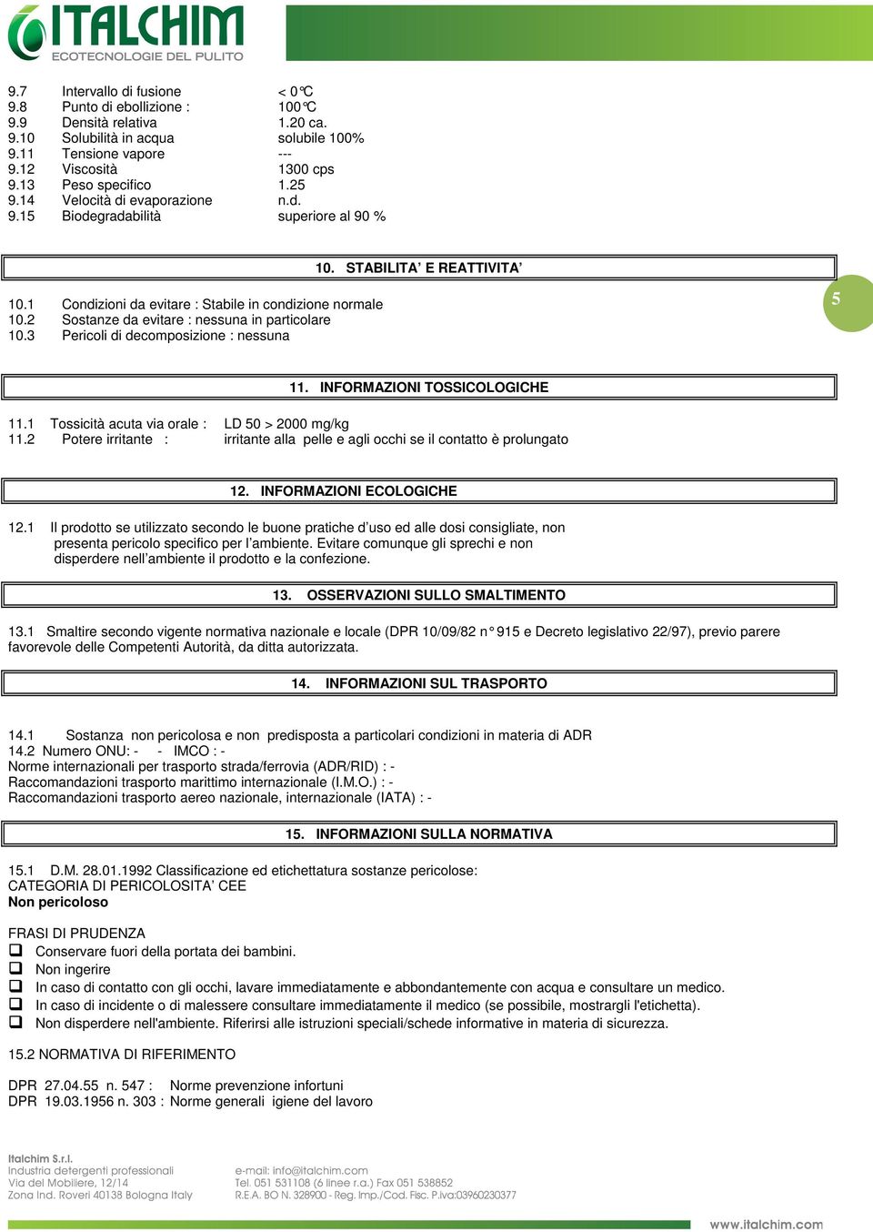 2 Sostanze da evitare : nessuna in particolare 10.3 Pericoli di decomposizione : nessuna 5 11. INFORMAZIONI TOSSICOLOGICHE 11.1 Tossicità acuta via orale : LD 50 > 2000 mg/kg 11.