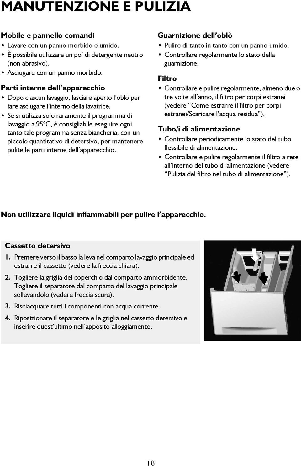 Se si utilizza solo raramente il programma di lavaggio a 95 C, è consigliabile eseguire ogni tanto tale programma senza biancheria, con un piccolo quantitativo di detersivo, per mantenere pulite le