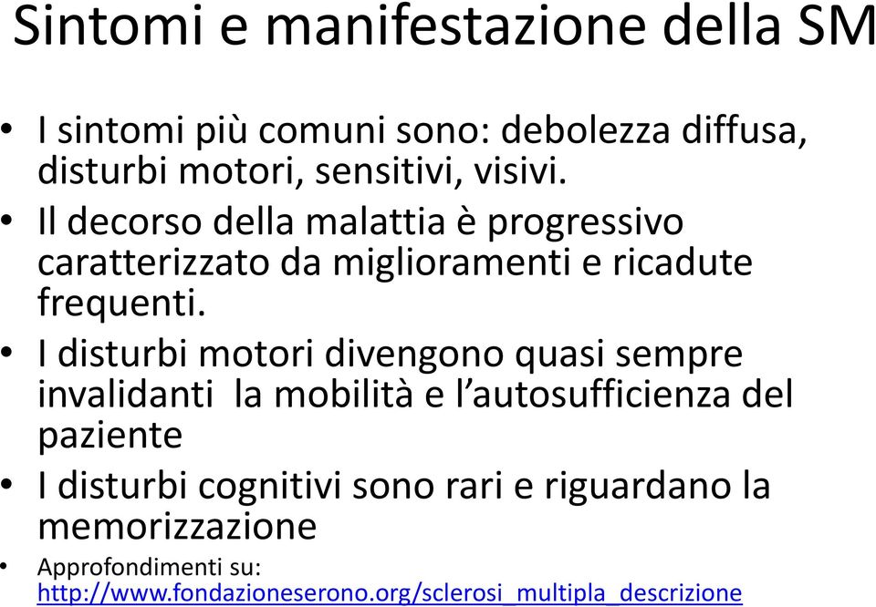 I disturbi motori divengono quasi sempre invalidanti la mobilità e l autosufficienza del paziente I disturbi