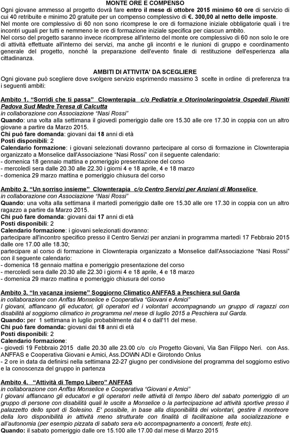 Nel monte ore complessivo di 60 non sono ricomprese le ore di formazione iniziale obbligatorie quali i tre incontri uguali per tutti e nemmeno le ore di formazione iniziale specifica per ciascun