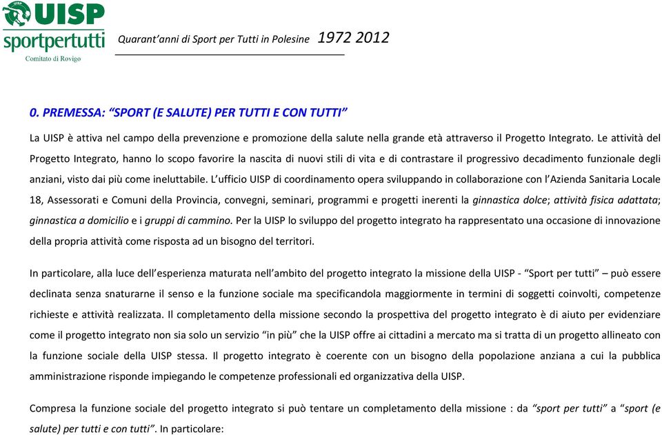 L ufficio UISP di coordinamento opera sviluppando in collaborazione con l Azienda Sanitaria Locale 18, Assessorati e Comuni della Provincia, convegni, seminari, programmi e progetti inerenti la