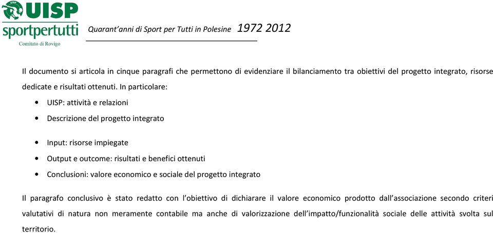 In particolare: UISP: attività e relazioni Descrizione del progetto integrato Input: risorse impiegate Output e outcome: risultati e benefici ottenuti Conclusioni: