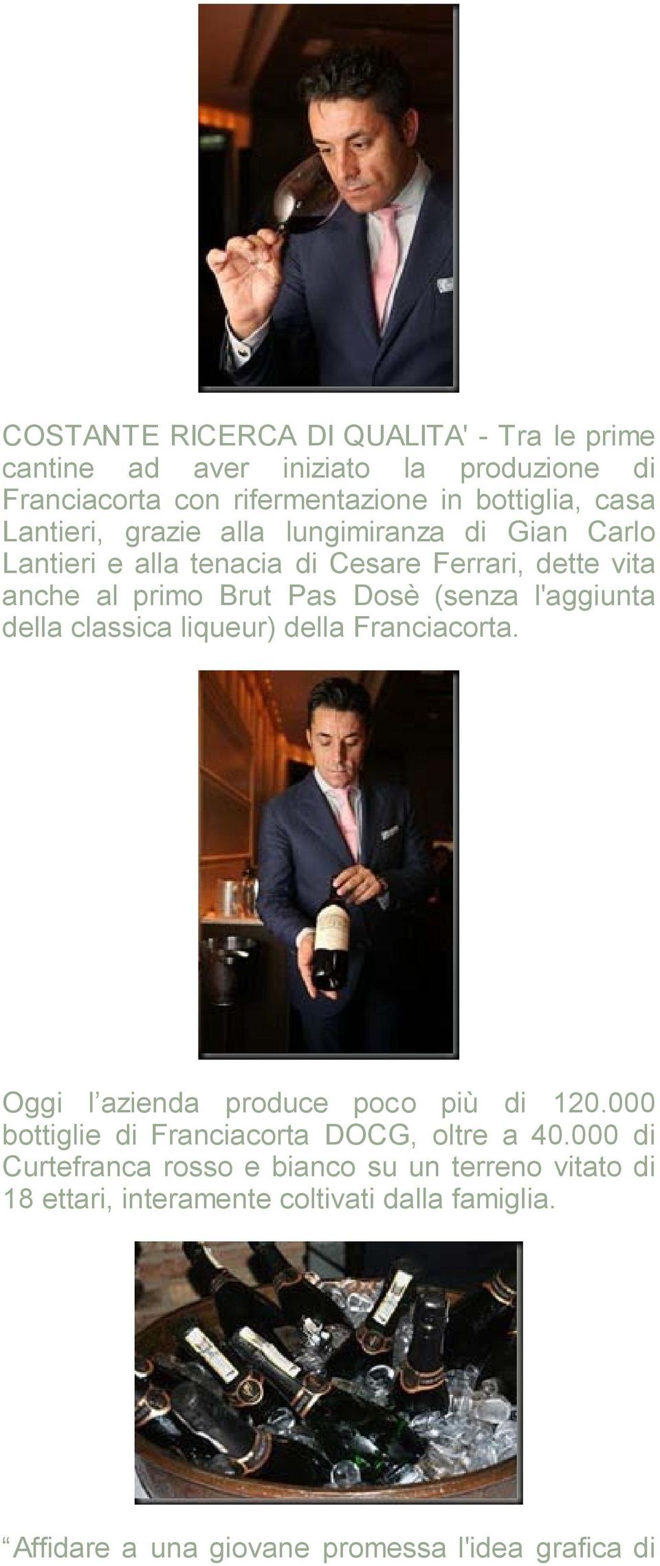 l'aggiunta della classica liqueur) della Franciacorta. Oggi l azienda produce poco più di 120.000 bottiglie di Franciacorta DOCG, oltre a 40.