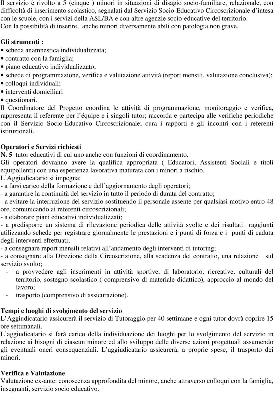 Gli strumenti : scheda anamnestica individualizzata; contratto con la famiglia; piano educativo individualizzato; schede di programmazione, verifica e valutazione attività (report mensili,