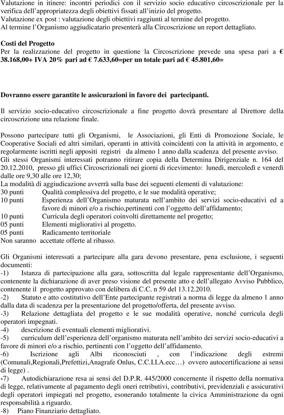 Costi del Progetto Per la realizzazione del progetto in questione la Circoscrizione prevede una spesa pari a 38.168,00+ IVA 20% pari ad 7.633,60=per un totale pari ad 45.