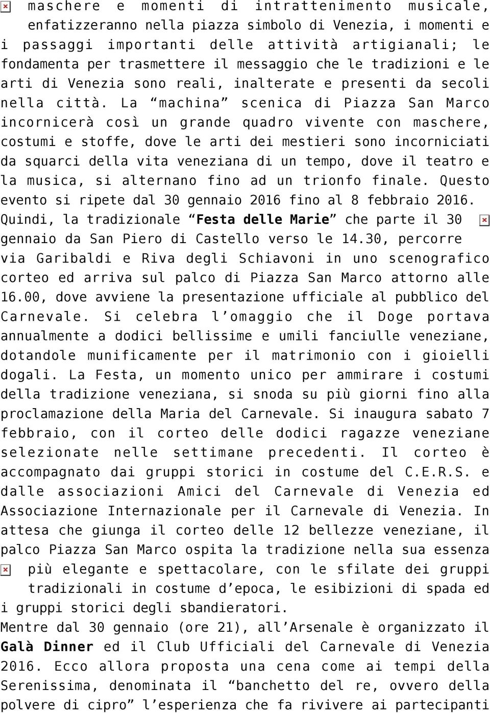 La machina scenica di Piazza San Marco incornicerà così un grande quadro vivente con maschere, costumi e stoffe, dove le arti dei mestieri sono incorniciati da squarci della vita veneziana di un