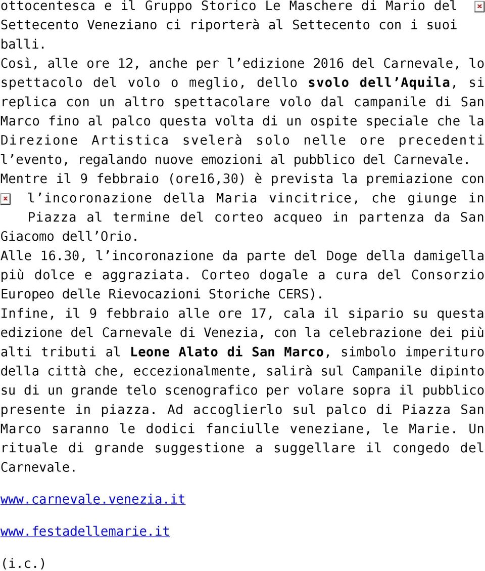 palco questa volta di un ospite speciale che la Direzione Artistica svelerà solo nelle ore precedenti l evento, regalando nuove emozioni al pubblico del Carnevale.