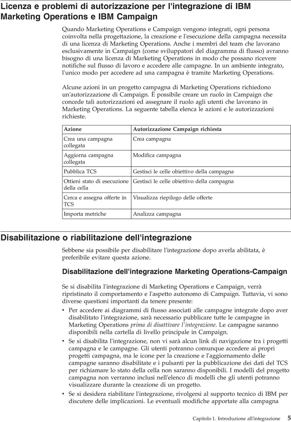 Anche i membri del team che laorano esclusiamente in Campaign (come siluppatori del diagramma di flusso) aranno bisogno di una licenza di Marketing Operations in modo che possano riceere notifiche