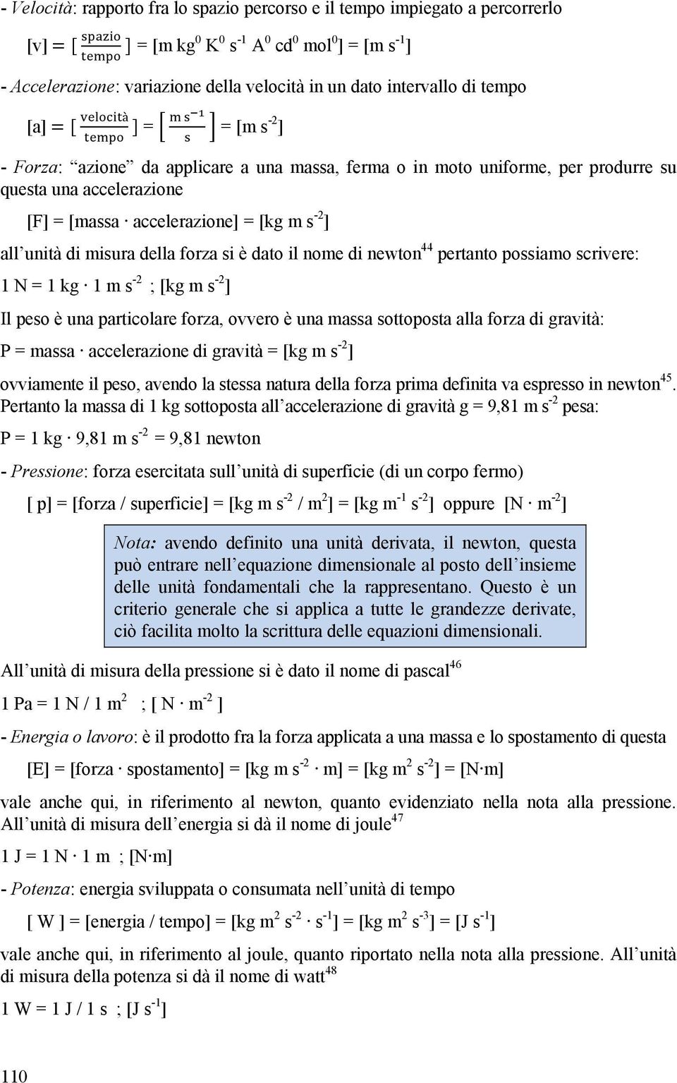 della forza si è dato il nome di newton 44 pertanto possiamo scrivere: 1 N = 1 kg 1 m s -2 ; [kg m s -2 ] Il peso è una particolare forza, ovvero è una massa sottoposta alla forza di gravità: P =