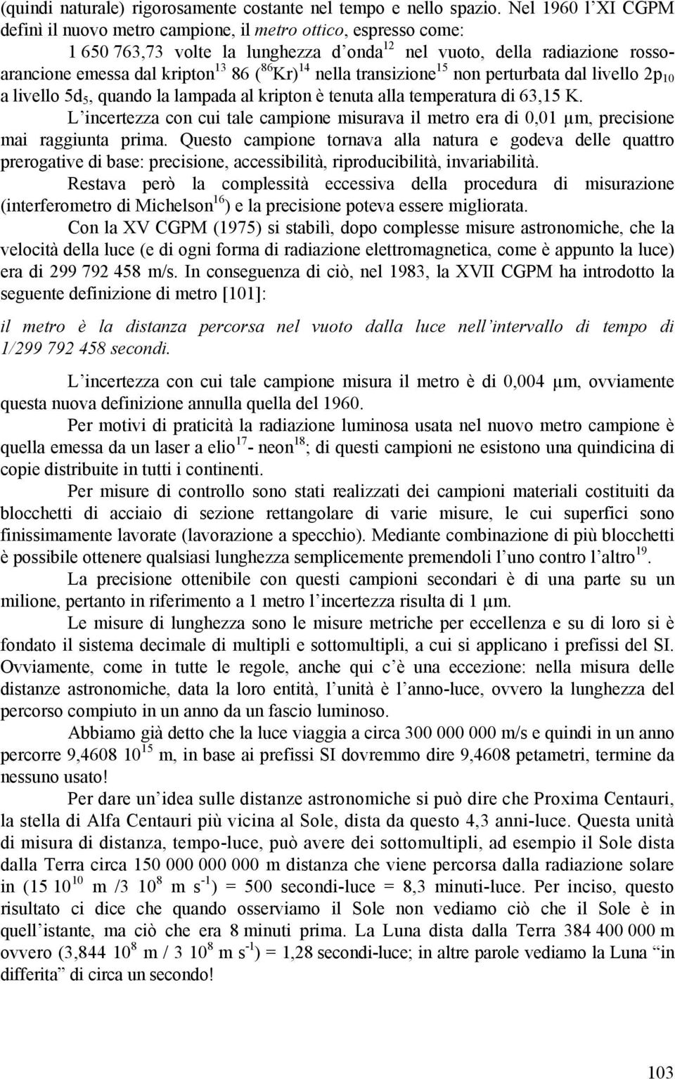 Kr) 14 nella transizione 15 non perturbata dal livello 2p 10 a livello 5d 5, quando la lampada al kripton è tenuta alla temperatura di 63,15 K.