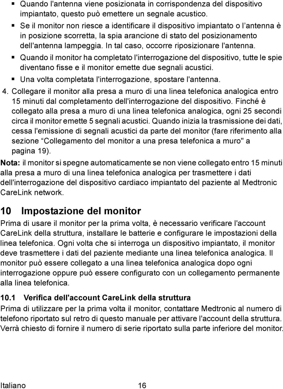 In tal caso, occorre riposizionare l'antenna. Quando il monitor ha completato l'interrogazione del dispositivo, tutte le spie diventano fisse e il monitor emette due segnali acustici.