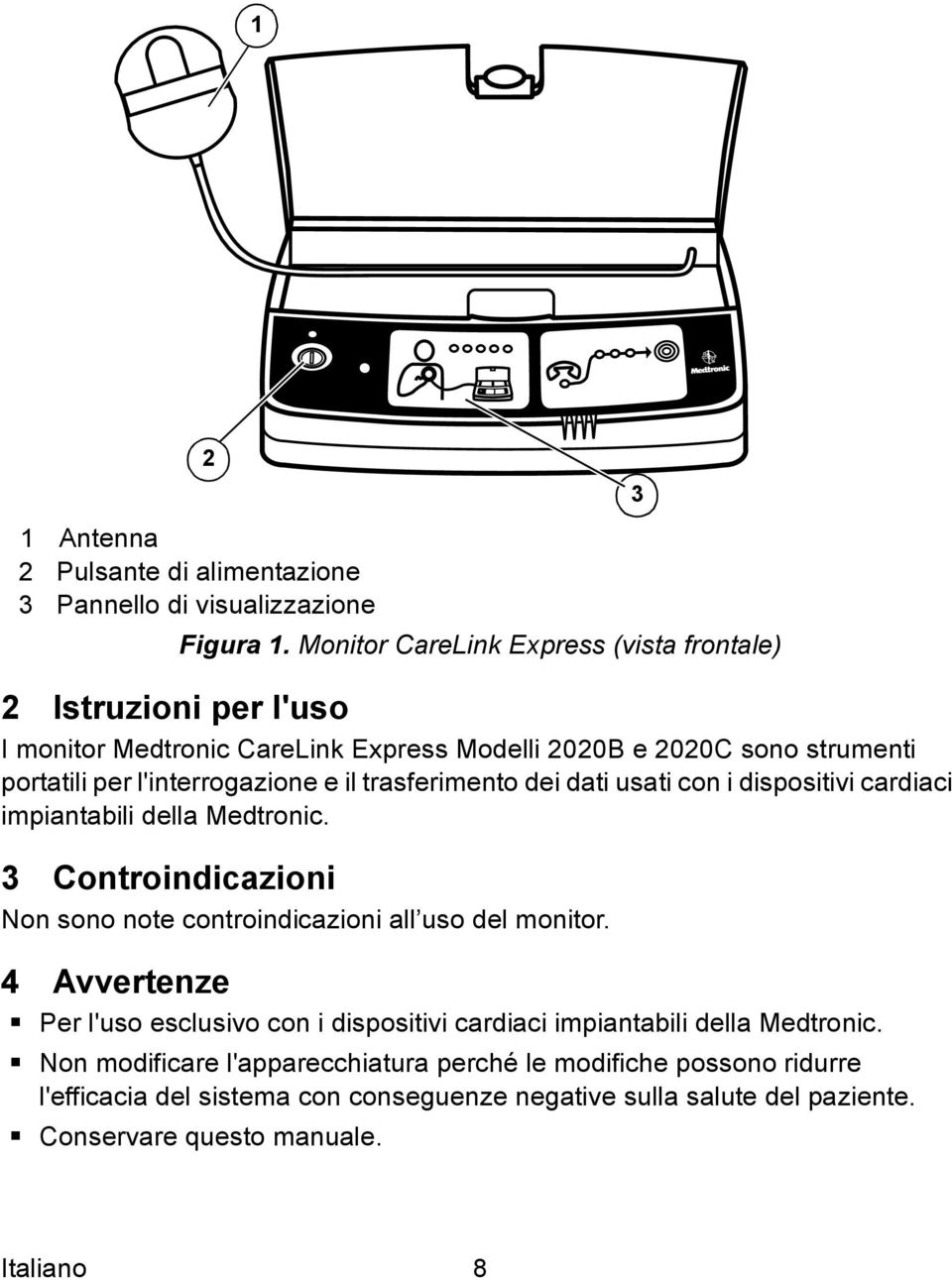 il trasferimento dei dati usati con i dispositivi cardiaci impiantabili della Medtronic. 3 Controindicazioni Non sono note controindicazioni all uso del monitor.