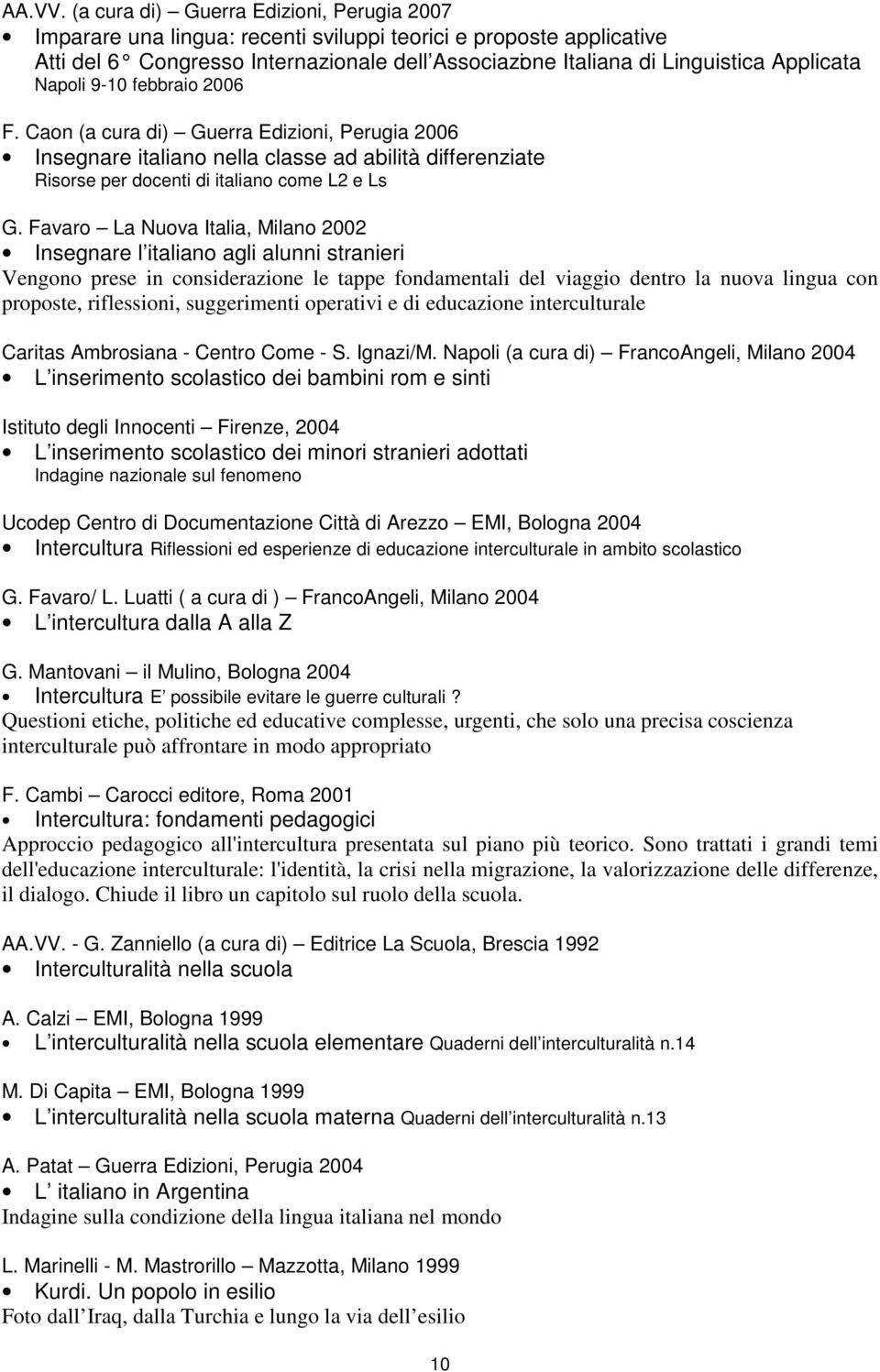 Napoli 9-10 febbraio 2006 F. Caon (a cura di) Guerra Edizioni, Perugia 2006 Insegnare italiano nella classe ad abilità differenziate Risorse per docenti di italiano come L2 e Ls G.