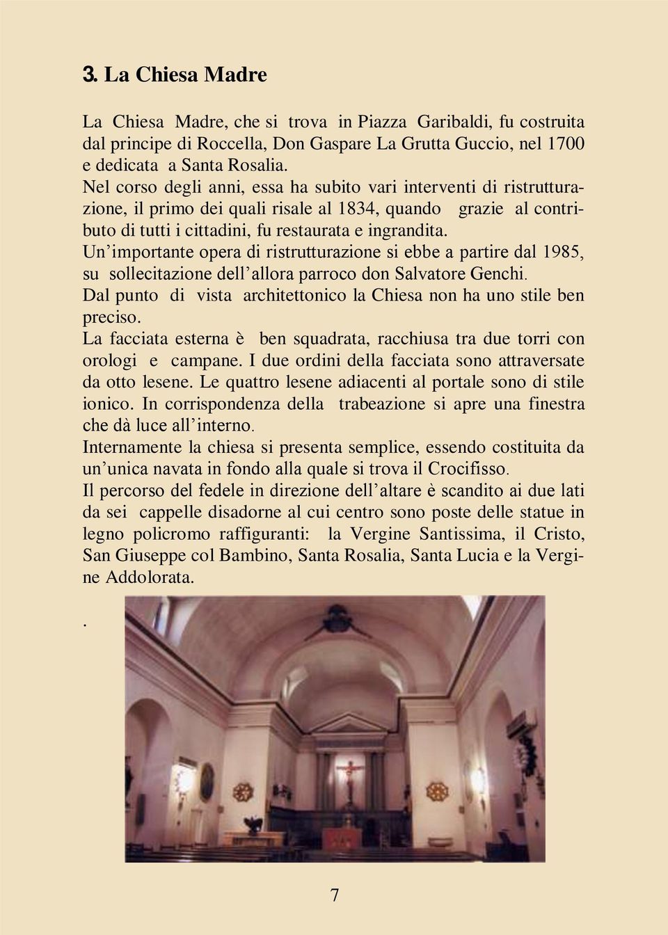 Un importante opera di ristrutturazione si ebbe a partire dal 1985, su sollecitazione dell allora parroco don Salvatore Genchi.