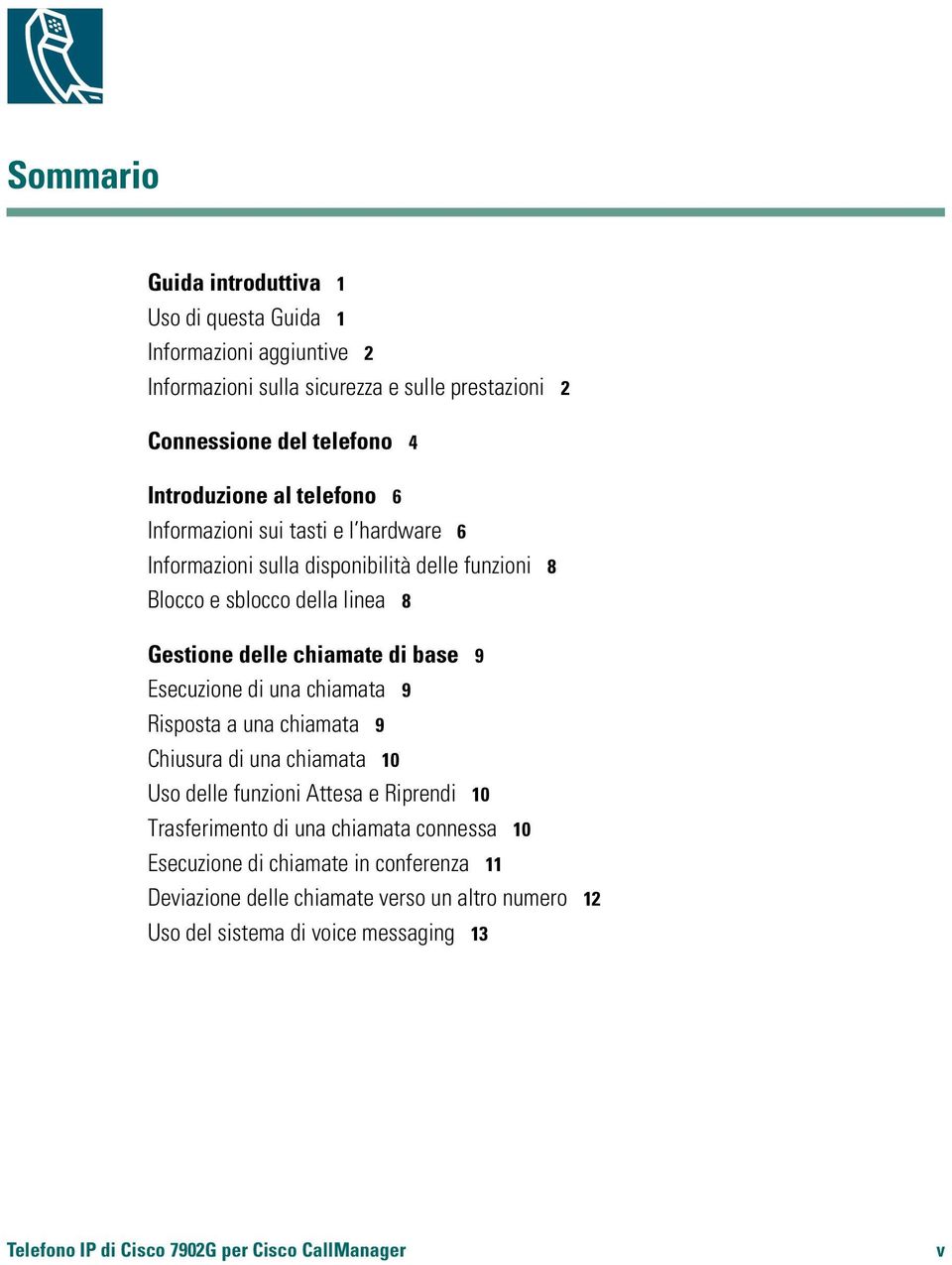 Esecuzione di una chiamata 9 Risposta a una chiamata 9 Chiusura di una chiamata 10 Uso delle funzioni Attesa e Riprendi 10 Trasferimento di una chiamata connessa 10