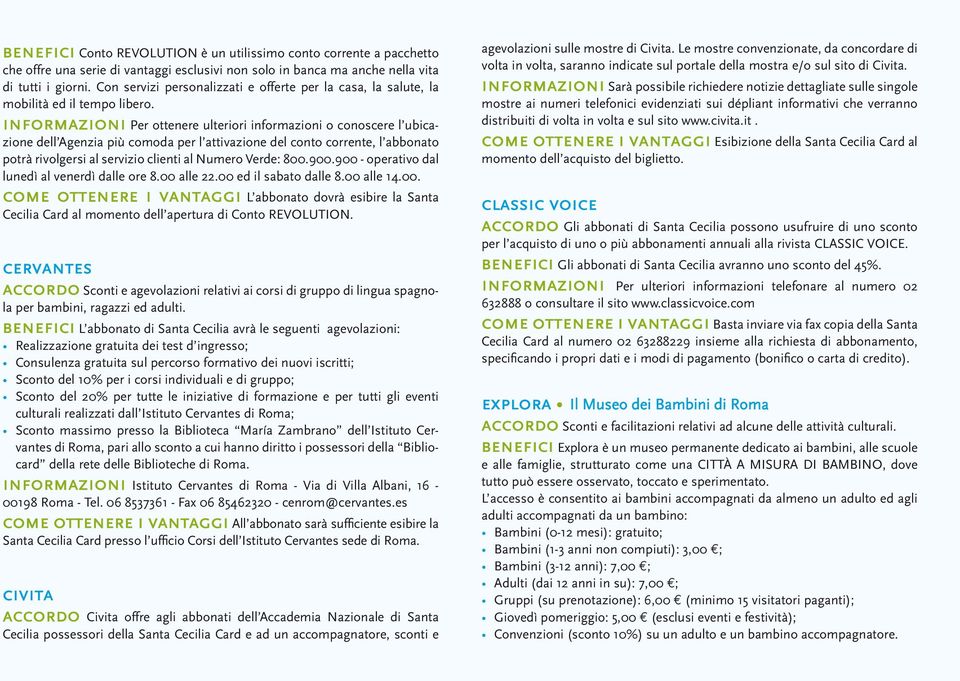 informazioni Per ottenere ulteriori informazioni o conoscere l ubicazione dell Agenzia più comoda per l attivazione del conto corrente, l abbonato potrà rivolgersi al servizio clienti al Numero