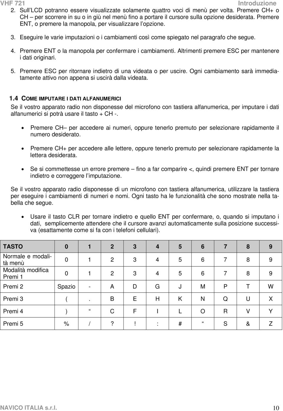 Eseguire le varie imputazioni o i cambiamenti così come spiegato nel paragrafo che segue. 4. Premere ENT o la manopola per confermare i cambiamenti.