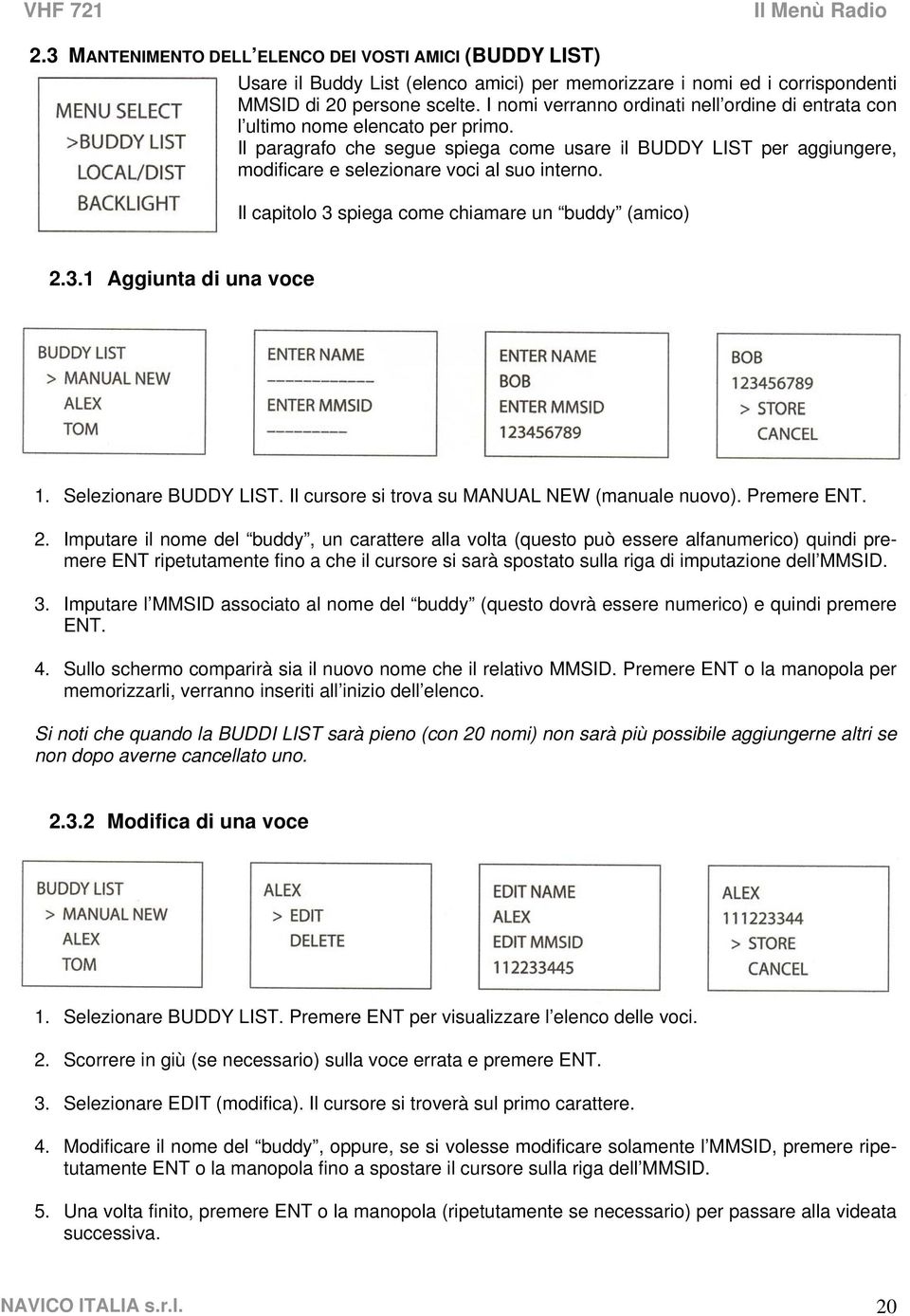 Il paragrafo che segue spiega come usare il BUDDY LIST per aggiungere, modificare e selezionare voci al suo interno. Il capitolo 3 spiega come chiamare un buddy (amico) 2.3.1 Aggiunta di una voce 1.