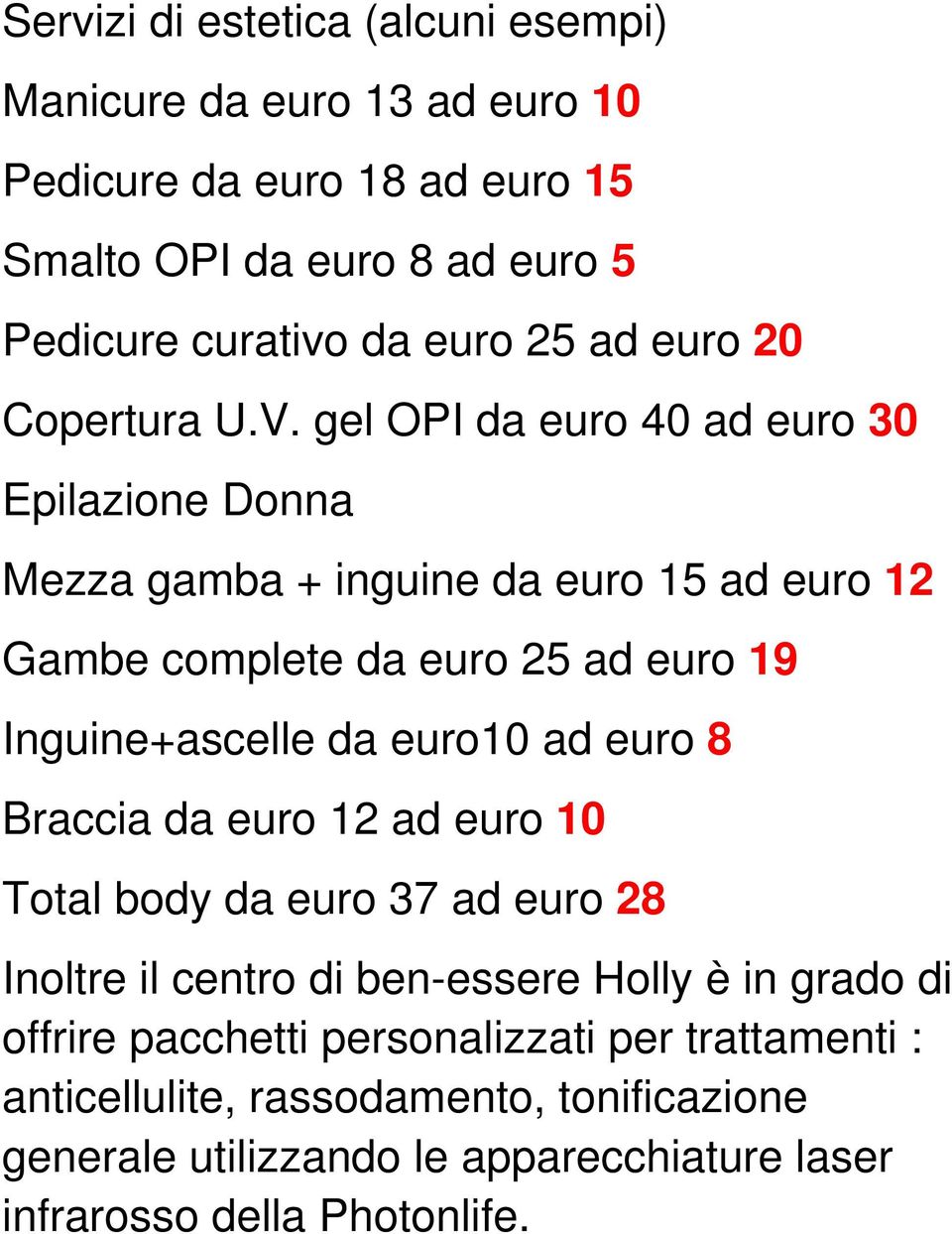 gel OPI da euro 40 ad euro 30 Epilazione Donna Mezza gamba + inguine da euro 15 ad euro 12 Gambe complete da euro 25 ad euro 19 Inguine+ascelle da euro10 ad