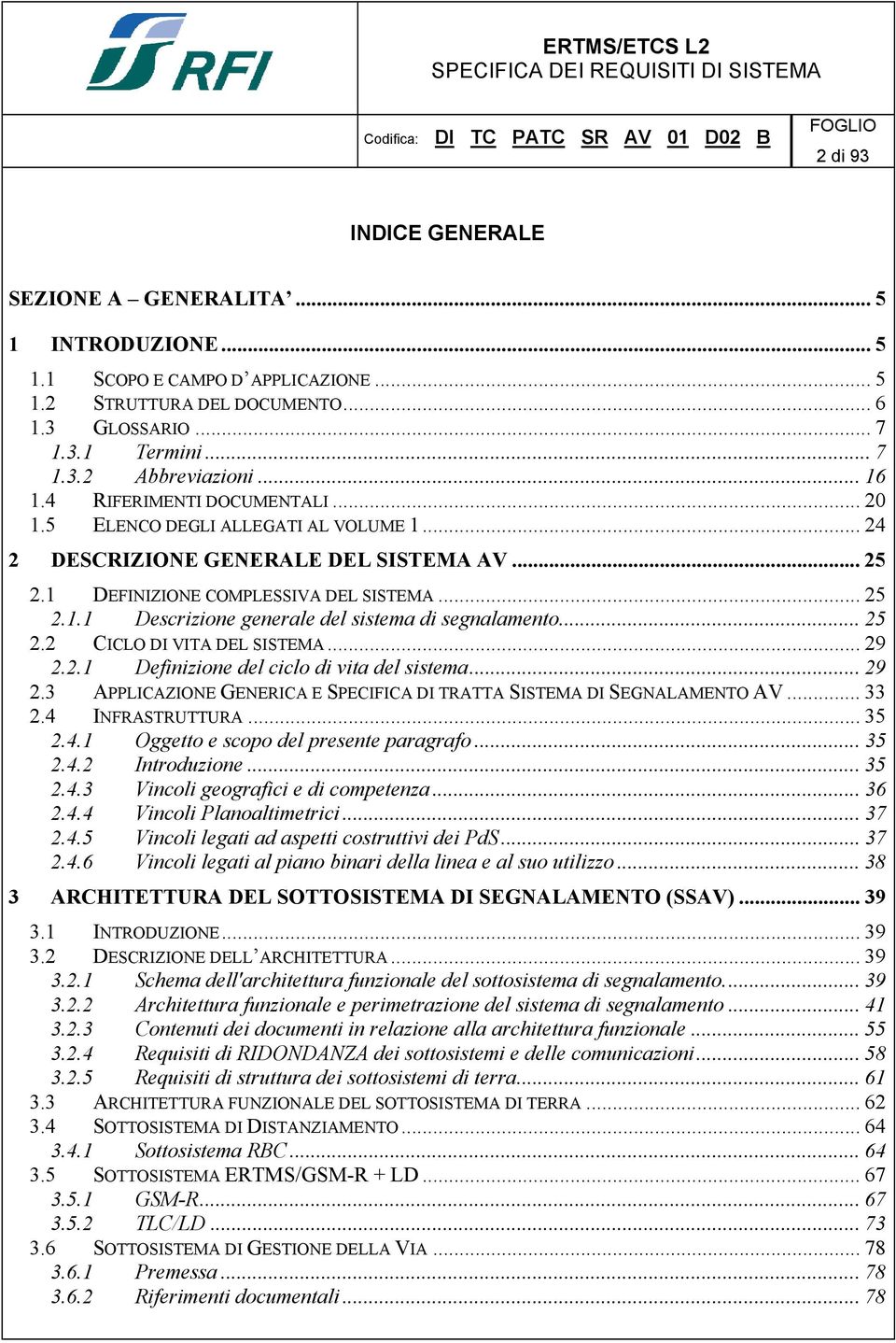 .. 25 2.2 CICLO DI VITA DEL SISTEMA... 29 2.2.1 Definizione del ciclo di vita del sistema... 29 2.3 APPLICAZIONE GENERICA E SPECIFICA DI TRATTA SISTEMA DI SEGNALAMENTO AV... 33 2.4 INFRASTRUTTURA.