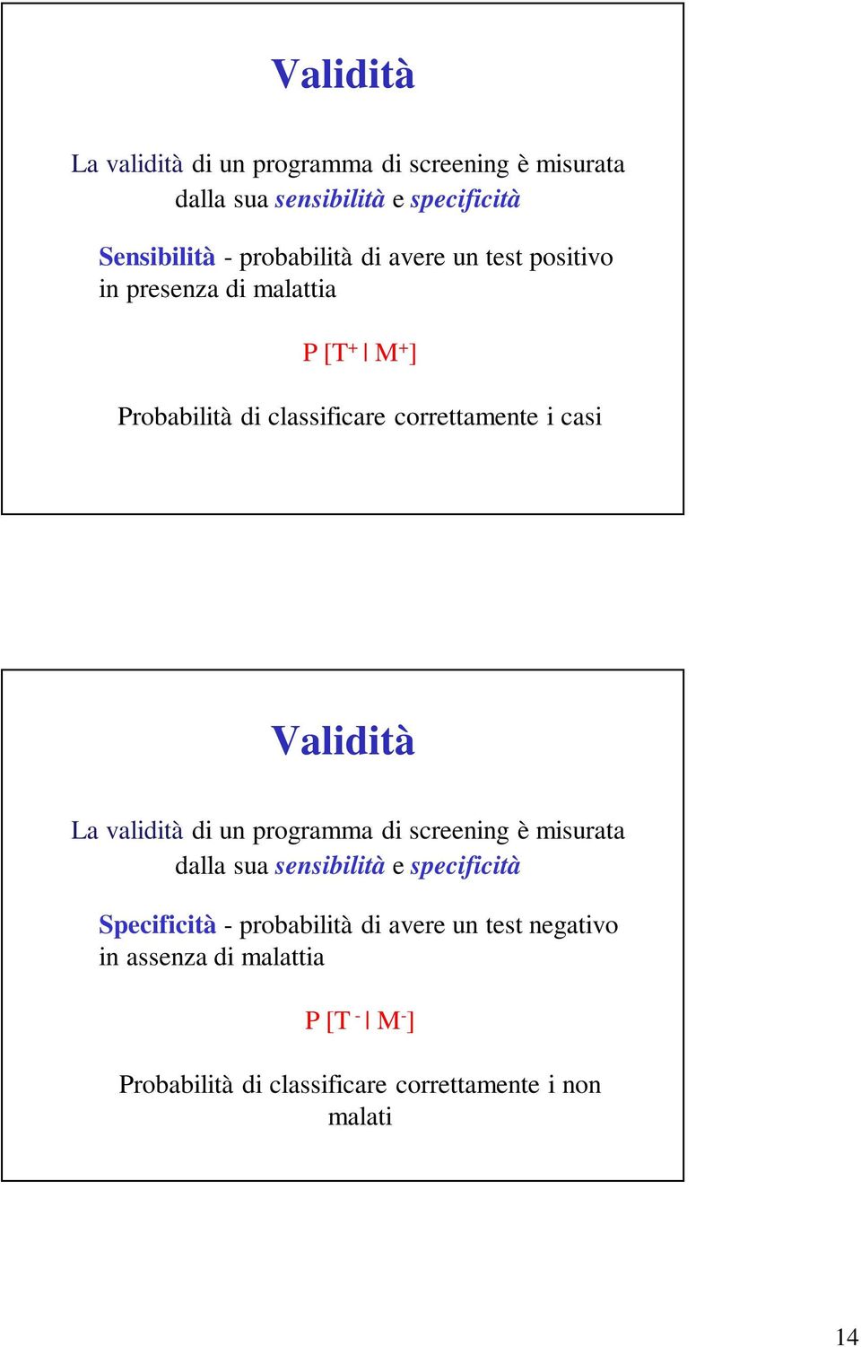 casi Validità La validità di un programma di screening è misurata dalla sua sensibilità e specificità Specificità -