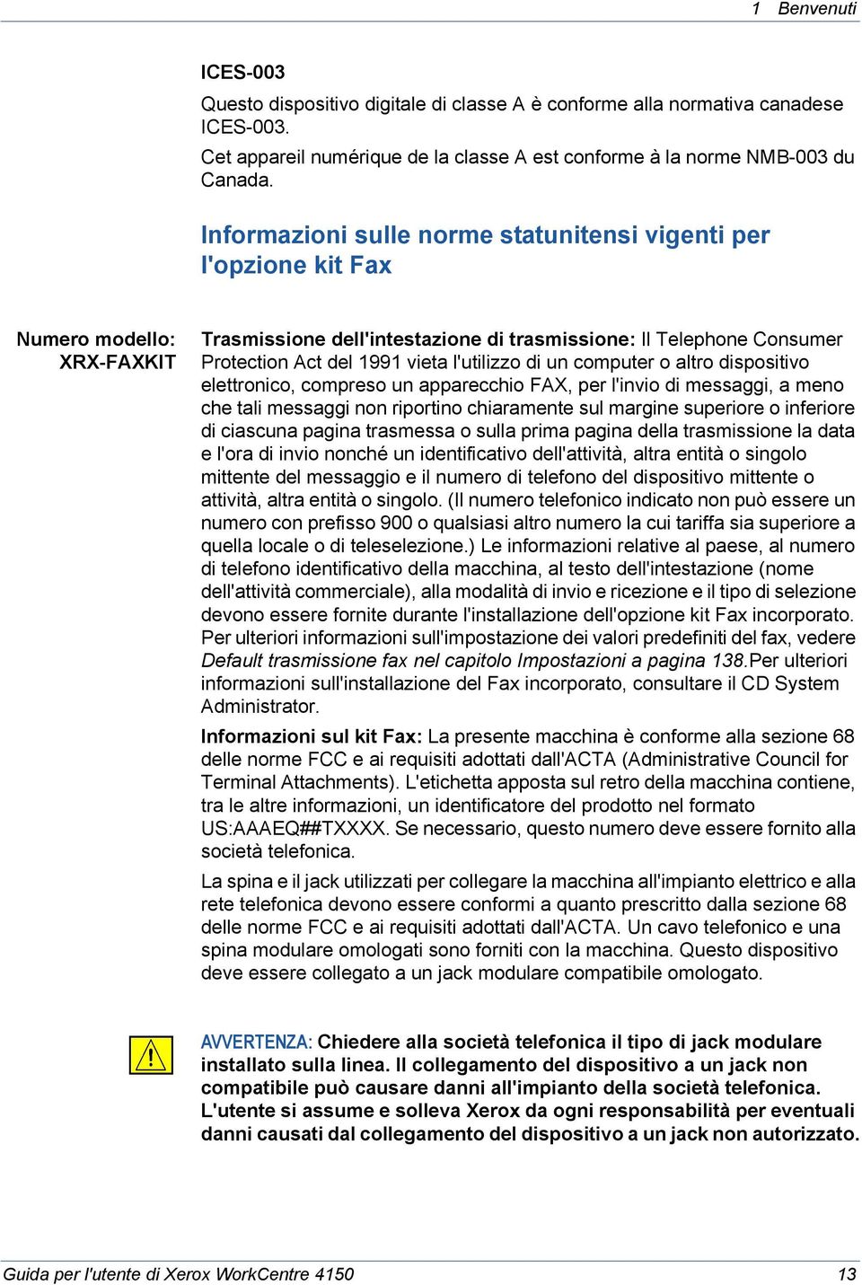 l'utilizzo di un computer o altro dispositivo elettronico, compreso un apparecchio FAX, per l'invio di messaggi, a meno che tali messaggi non riportino chiaramente sul margine superiore o inferiore