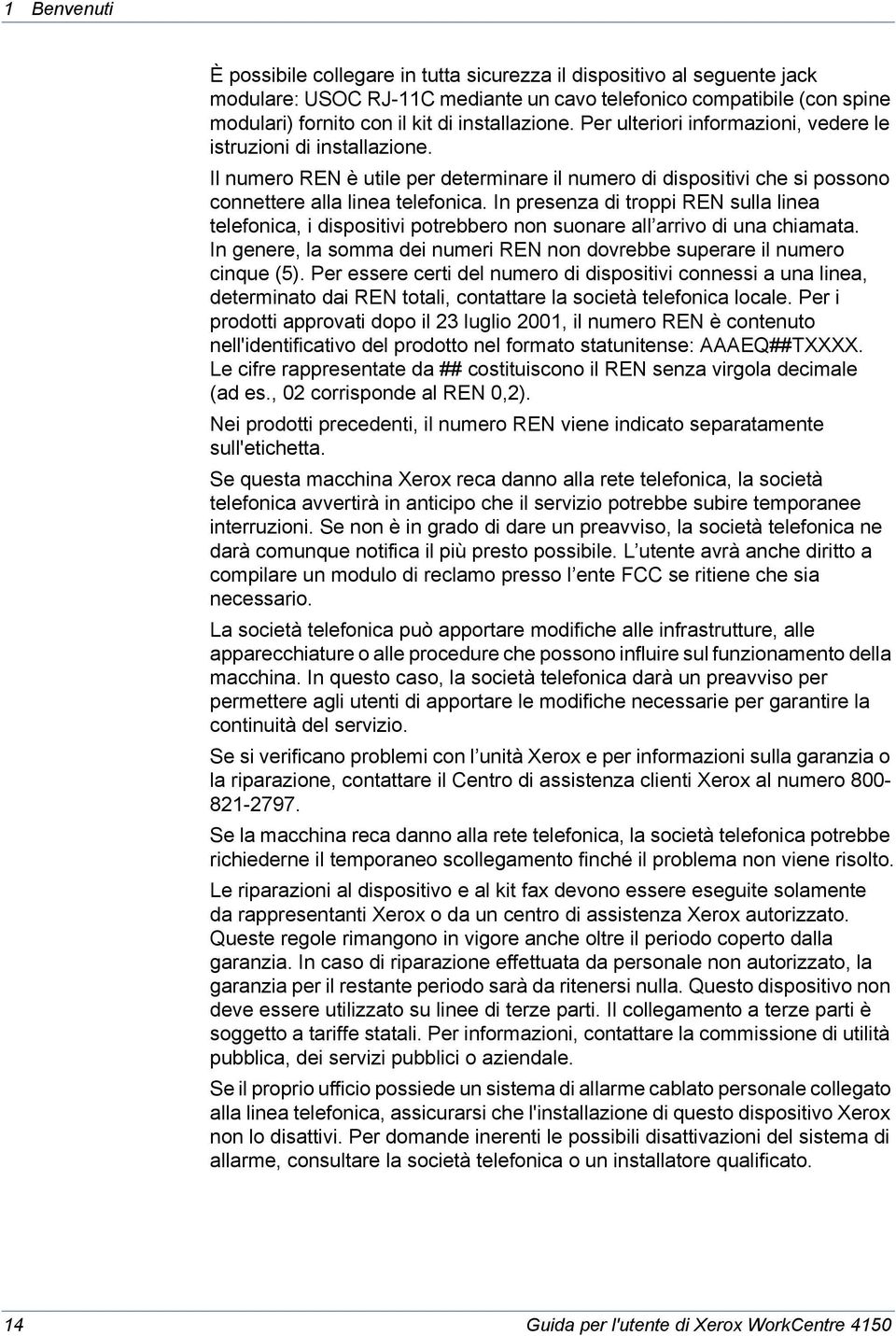 In presenza di troppi REN sulla linea telefonica, i dispositivi potrebbero non suonare all arrivo di una chiamata. In genere, la somma dei numeri REN non dovrebbe superare il numero cinque (5).