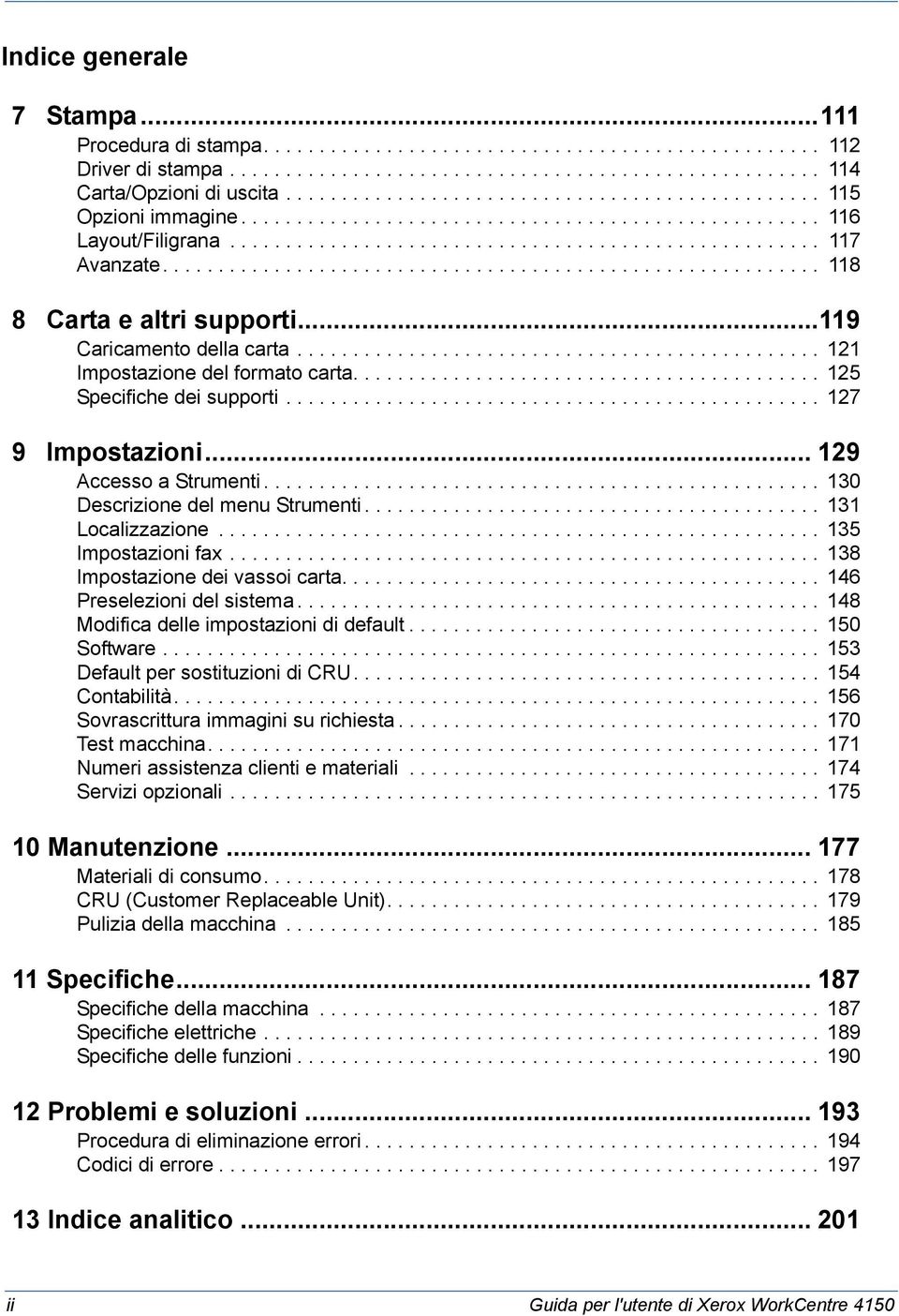 .......................................................... 118 8 Carta e altri supporti...119 Caricamento della carta............................................... 121 Impostazione del formato carta.