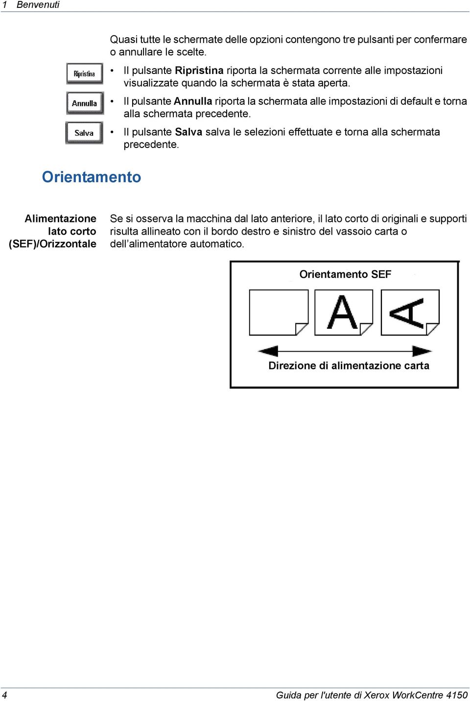 Il pulsante Annulla riporta la schermata alle impostazioni di default e torna alla schermata precedente. Il pulsante Salva salva le selezioni effettuate e torna alla schermata precedente.