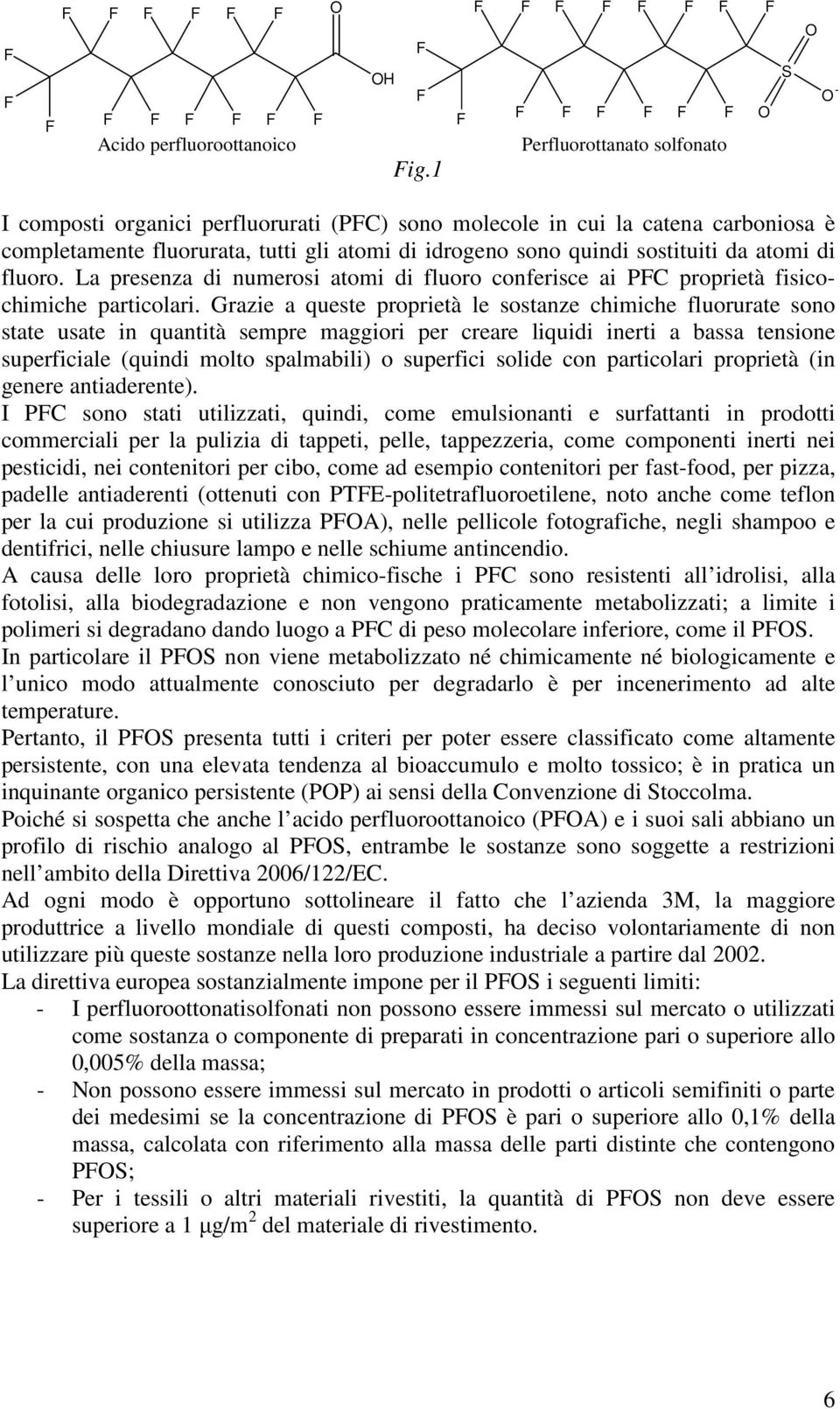 atomi di fluoro. La presenza di numerosi atomi di fluoro conferisce ai PC proprietà fisicochimiche particolari.