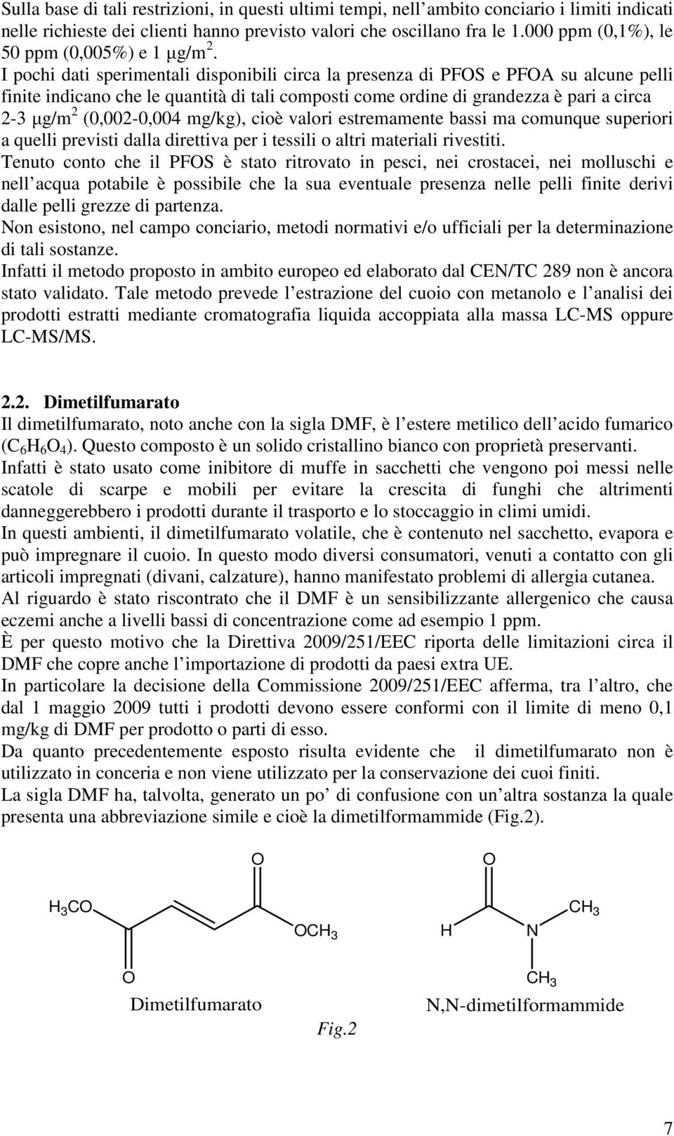 I pochi dati sperimentali disponibili circa la presenza di PS e PA su alcune pelli finite indicano che le quantità di tali composti come ordine di grandezza è pari a circa 2-3 µg/m 2 (0,002-0,004