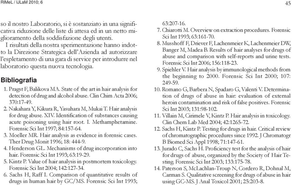 Bibliografia 1. Pragst F, Balikova MA. State of the art in hair analysis for detection of drug and alcohol abuse. Clin Chim Acta 2006; 370:17-49. 2. Nakahara Y, Kikura R, Yasuhara M, Mukai T.