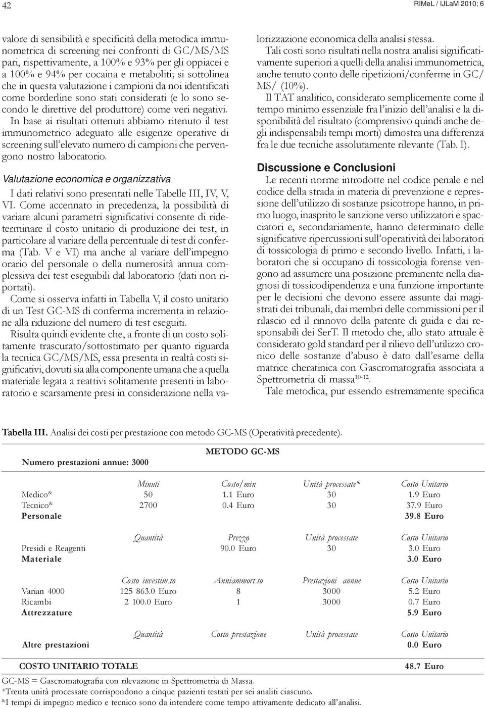 negativi. In base ai risultati ottenuti abbiamo ritenuto il test immunometrico adeguato alle esigenze operative di screening sull elevato numero di campioni che pervengono nostro laboratorio.