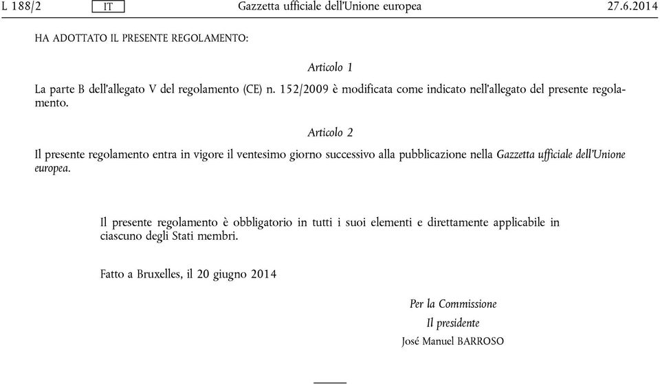 Articolo 2 Il presente regolamento entra in vigore il ventesimo giorno successivo alla pubblicazione nella Gazzetta ufficiale dell'unione