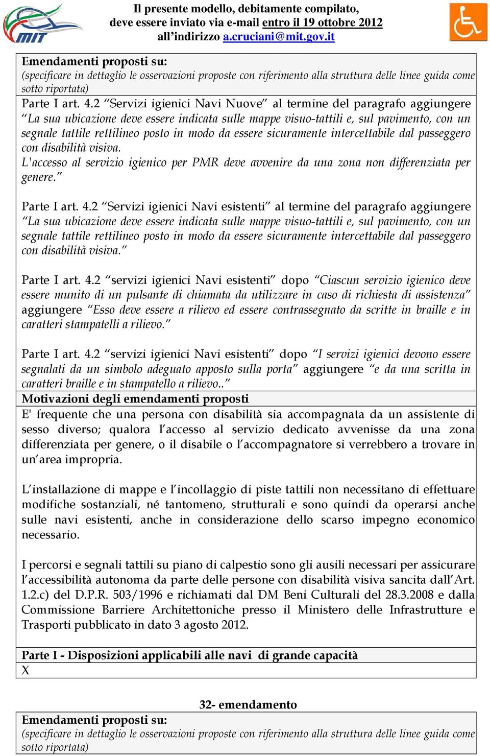 essere sicuramente intercettabile dal passeggero con disabilità visiva. L'accesso al servizio igienico per PMR deve avvenire da una zona non differenziata per genere. Parte I art. 4.