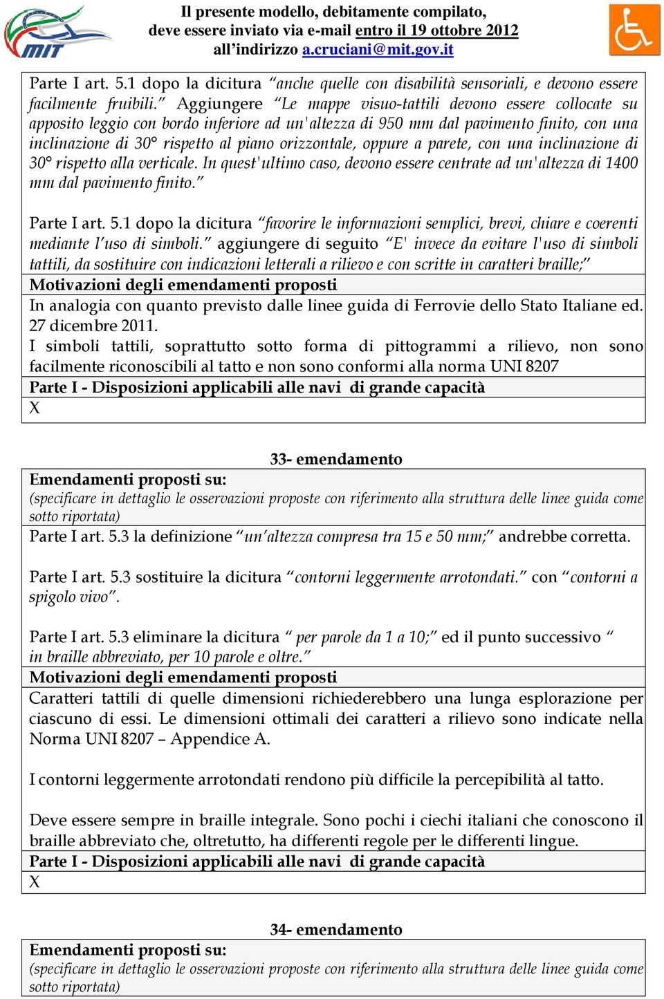 Aggiungere Le mappe visuo-tattili devono essere collocate su apposito leggio con bordo inferiore ad un'altezza di 950 mm dal pavimento finito, con una inclinazione di 30 rispetto al piano