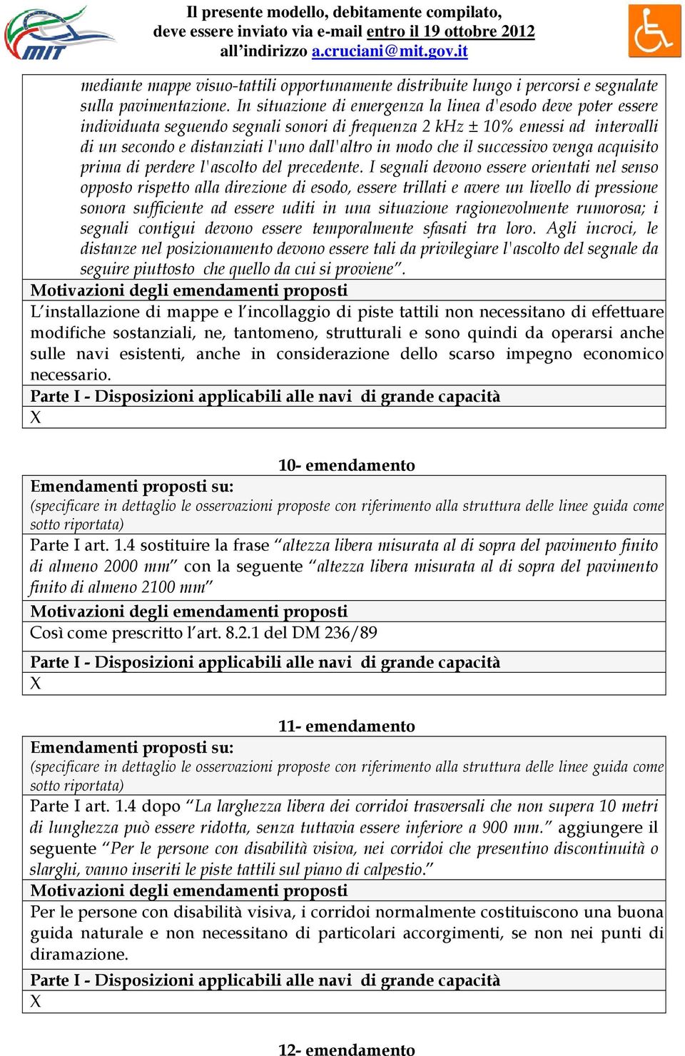 In situazione di emergenza la linea d'esodo deve poter essere individuata seguendo segnali sonori di frequenza 2 khz ± 10% emessi ad intervalli di un secondo e distanziati l'uno dall'altro in modo