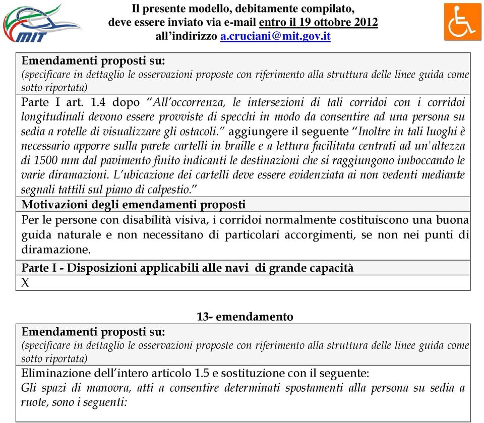 4 dopo All occorrenza, le intersezioni di tali corridoi con i corridoi longitudinali devono essere provviste di specchi in modo da consentire ad una persona su sedia a rotelle di visualizzare gli