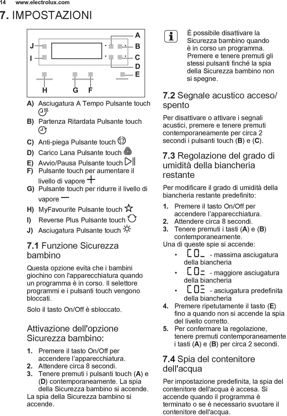 Pulsante touch per aumentare il livello di vapore G) Pulsante touch per ridurre il livello di vapore H) MyFavourite Pulsante touch I) Reverse Plus Pulsante touch J) Asciugatura Pulsante touch 7.