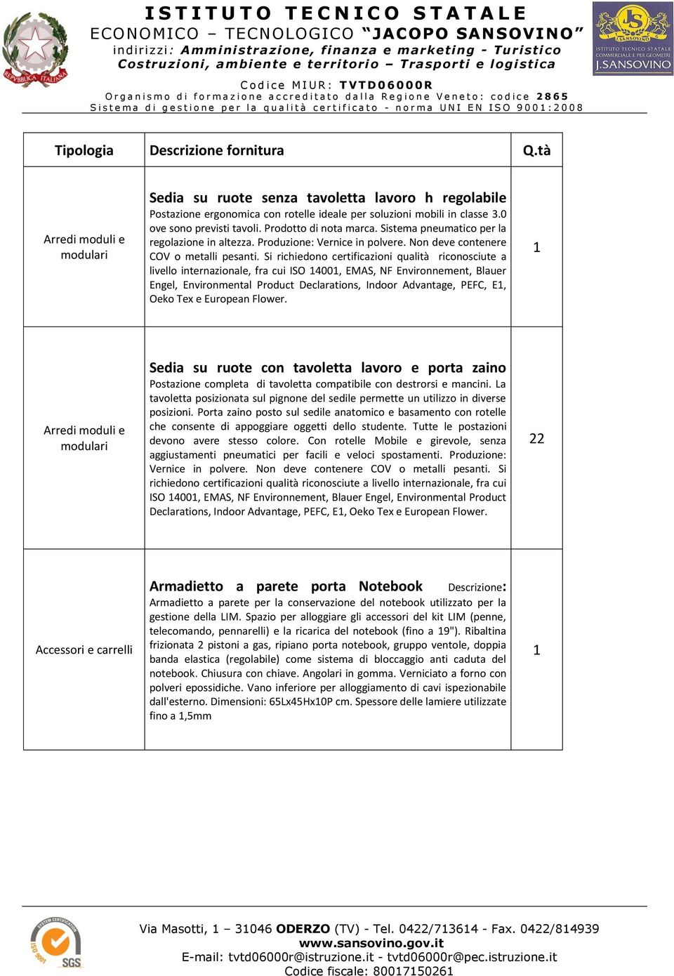 Sistema pneumatico per la regolazione in altezza. Produzione: Vernice in polvere. Non deve contenere COV o metalli pesanti.