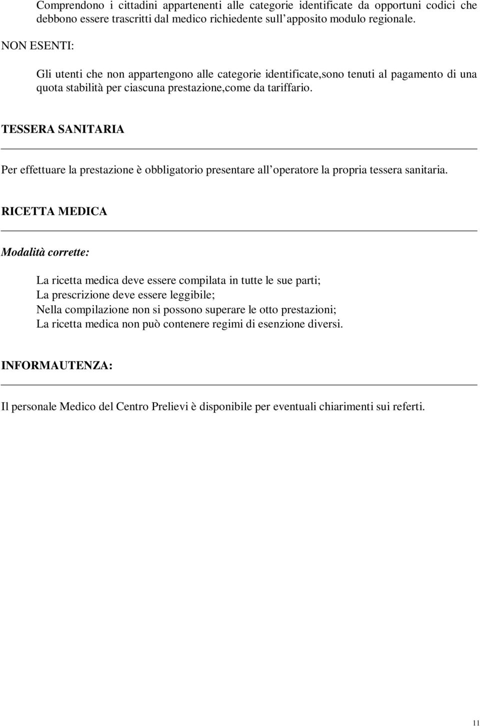 TESSERA SANITARIA Per effettuare la prestazione è obbligatorio presentare all operatore la propria tessera sanitaria.