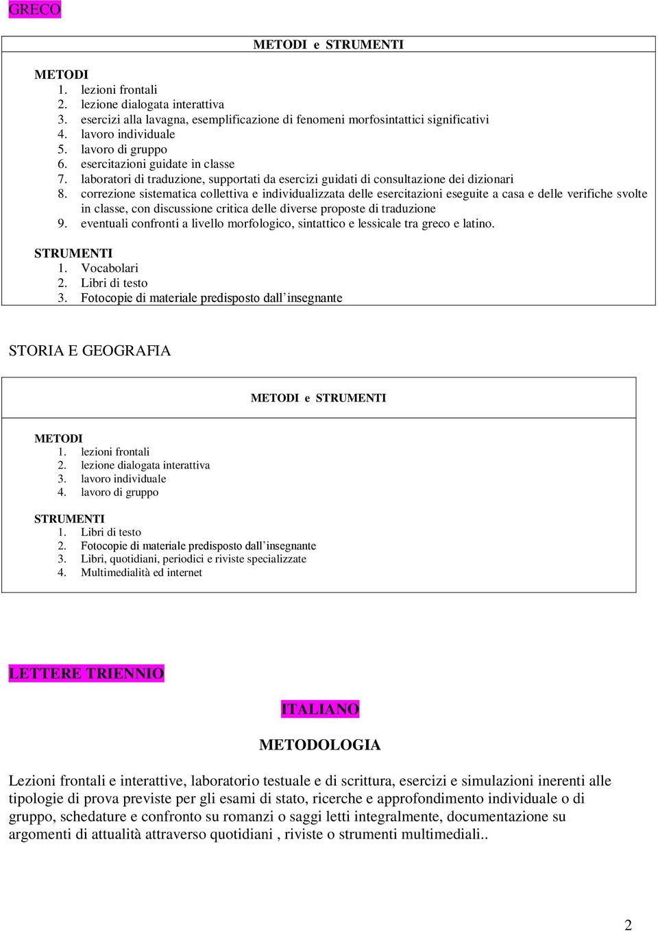 correzione sistematica collettiva e individualizzata delle esercitazioni eseguite a casa e delle verifiche svolte in classe, con discussione critica delle diverse proposte di traduzione 9.