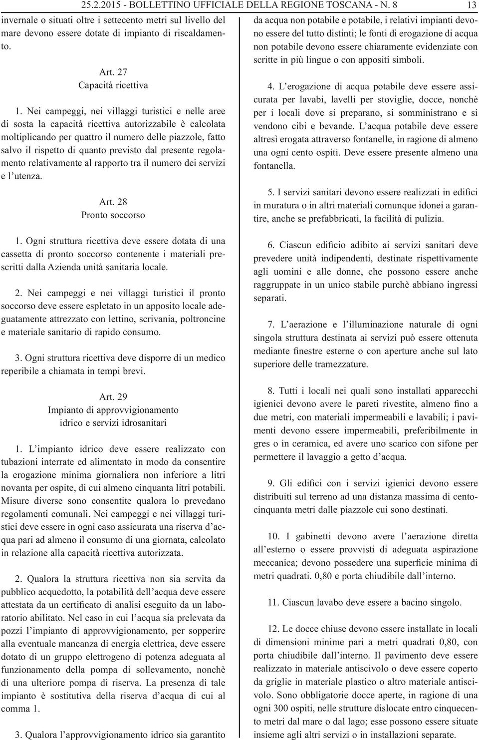 Nei campeggi, nei villaggi turistici e nelle aree di sosta la capacità ricettiva autorizzabile è calcolata moltiplicando per quattro il numero delle piazzole, fatto salvo il rispetto di quanto