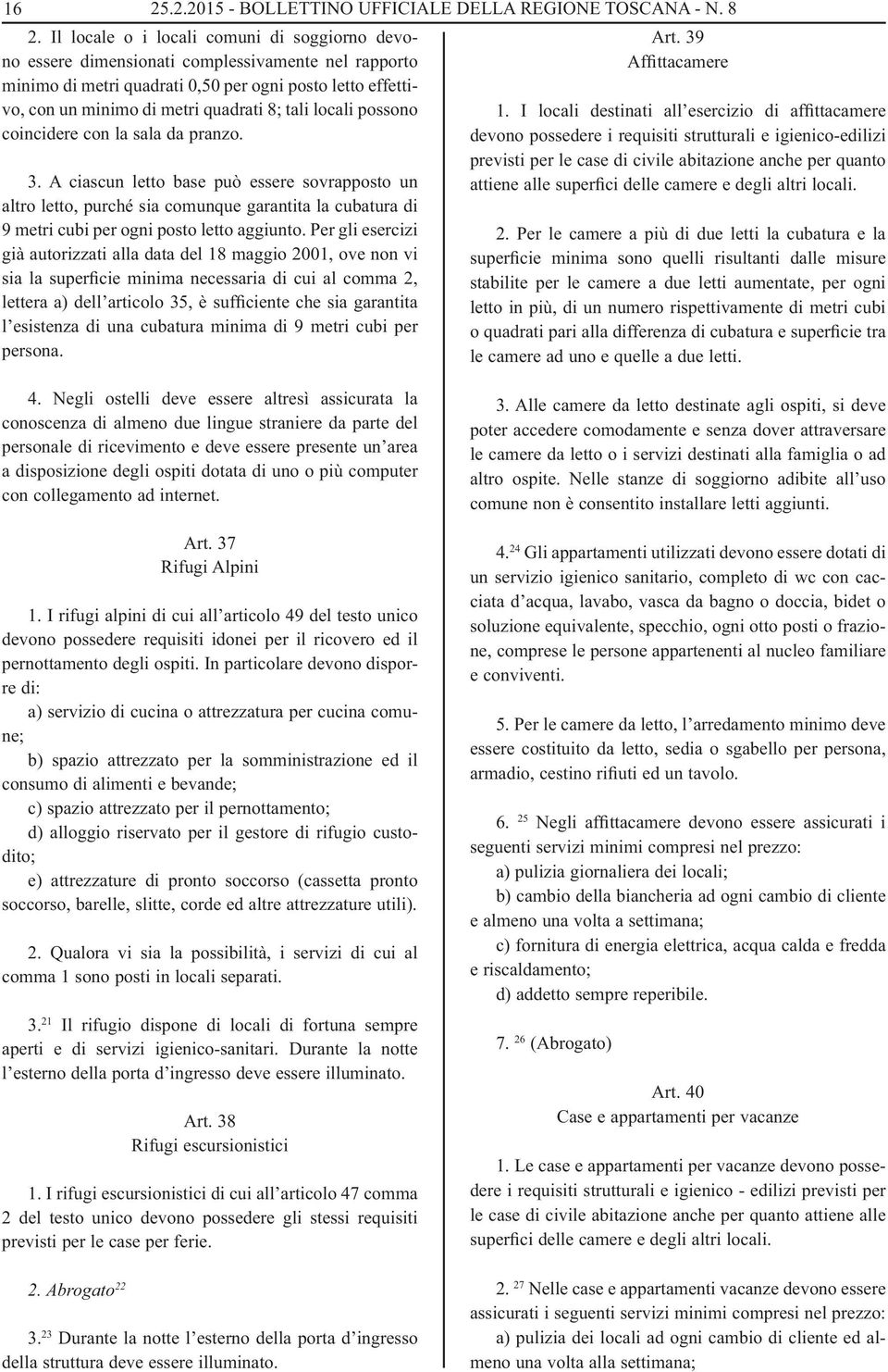 locali possono coincidere con la sala da pranzo. 3. A ciascun letto base può essere sovrapposto un altro letto, purché sia comunque garantita la cubatura di 9 metri cubi per ogni posto letto aggiunto.