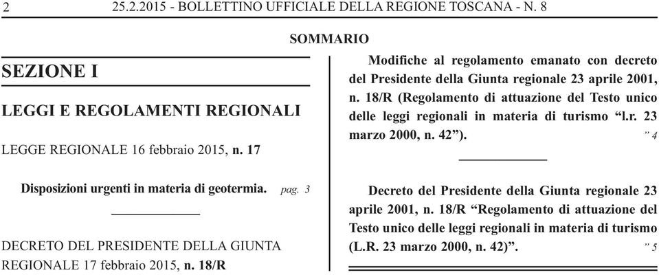 18/R (Regolamento di attuazione del Testo unico delle leggi regionali in materia di turismo l.r. 23 marzo 2000, n. 42 ). 4 Disposizioni urgenti in materia di geotermia. pag.