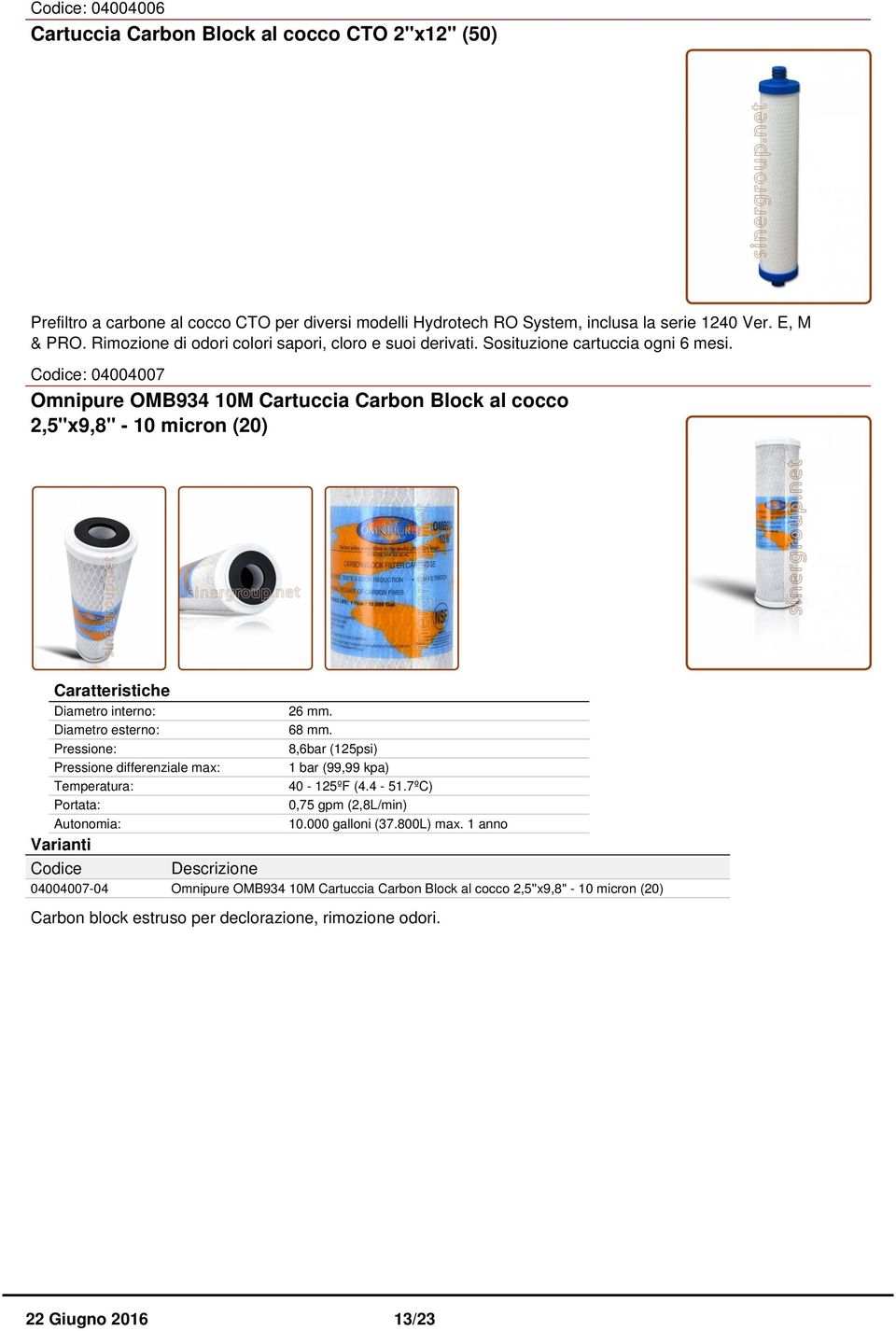 : 04004007 Omnipure OMB934 10M Cartuccia Carbon Block al cocco 2,5''x9,8" - 10 micron (20) Portata: Autonomia: 26 mm. 68 mm.